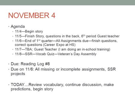 NOVEMBER 4 Agenda 11/4Begin story 11/5Finish Story, questions in the back, 6 th period Guest teacher 11/6End of 1 st quarterAll Assignments duefinish questions,