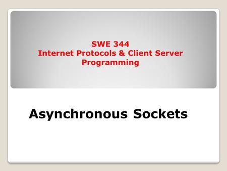 Asynchronous Sockets SWE 344 Internet Protocols & Client Server Programming.