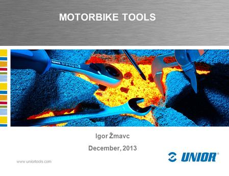 Www.uniortools.com MOTORBIKE TOOLS Igor Žmavc December, 2013.