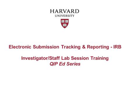 Electronic Submission Tracking & Reporting - IRB Investigator/Staff Lab Session Training QIP Ed Series.