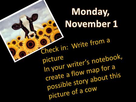 Check in: Write from a picture In your writers notebook, create a flow map for a possible story about this picture of a cow.