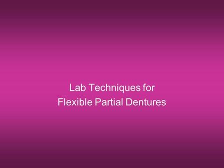 Lab Techniques for Flexible Partial Dentures