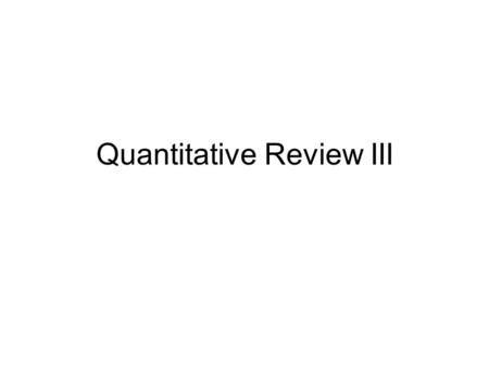 Quantitative Review III