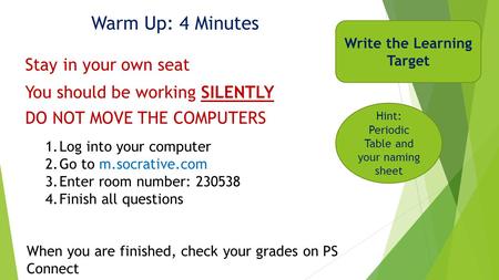 Warm Up: 4 Minutes Write the Learning Target You should be working SILENTLY Stay in your own seat 1.Log into your computer 2.Go to m.socrative.com 3.Enter.