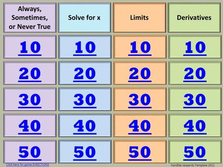 Always, Sometimes, or Never True Solve for xLimitsDerivatives 10 20 30 40 50 10 20 30 40 50 10 20 30 40 50 10 20 30 40 50 Hardtke Jeopardy Template 2011.