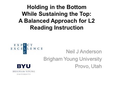 Holding in the Bottom While Sustaining the Top: A Balanced Approach for L2 Reading Instruction Neil J Anderson Brigham Young University Provo, Utah.