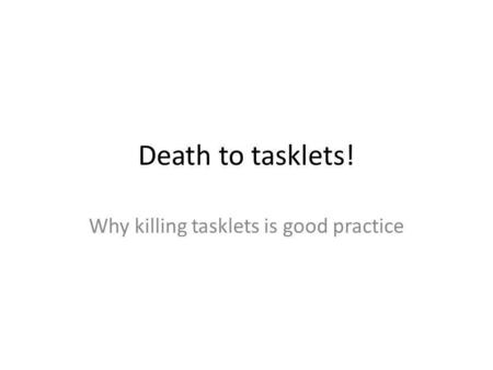 Why killing tasklets is good practice