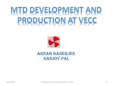 ARNAB BANERJEE Sanjoy pal 6/13/2014MTD Workshop, Beijing, 12-13 April, 20121.