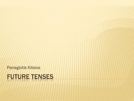 Panagiotis Kitsios. Future simple Be going to Present simple Present continuous Future continuous Future perfect simple Future perfect continuous.