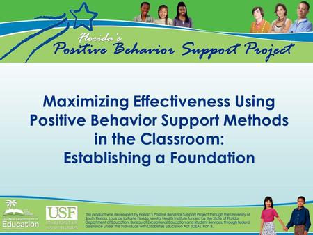 Maximizing Effectiveness Using Positive Behavior Support Methods in the Classroom: Establishing a Foundation.