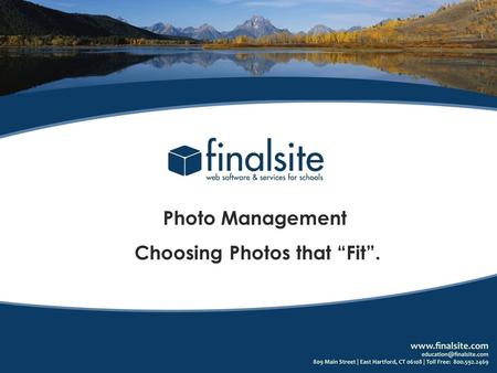 Photo Management Choosing Photos that Fit.. Photo Management Choosing the Right Photo to Fit Your Design and Content.. Making Sure Your Photo Fits - Resizing.