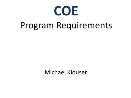 COE Program Requirements Michael Klouser. COE Program Requirements Is The Self Study!!!!!!