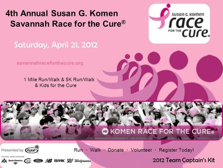 4th Annual Susan G. Komen Savannah Race for the Cure ® Saturday, April 21, 2012 savannahraceforthecure.org 1 Mile Run/Walk & 5K Run/Walk & Kids for the.