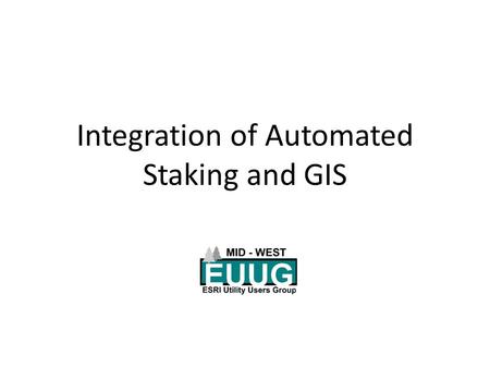 Integration of Automated Staking and GIS. Stakeout 2 seats for stakers ArcEditor GIS Coordinator Right-of-Way Agent ArcView Manager of Engineering Dispatch.