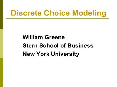 Discrete Choice Modeling William Greene Stern School of Business New York University.