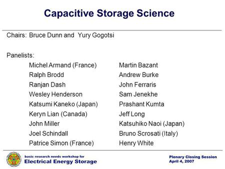 P. 1 1 Capacitive Storage Science Chairs:Bruce Dunn and Yury Gogotsi Panelists: Michel Armand (France)Martin Bazant Ralph Brodd Andrew Burke Ranjan Dash.