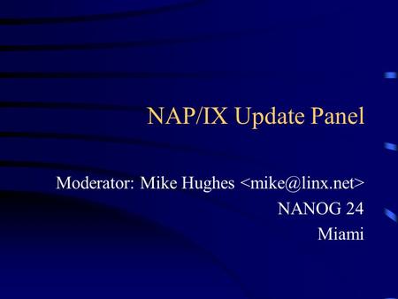 NAP/IX Update Panel Moderator: Mike Hughes NANOG 24 Miami.