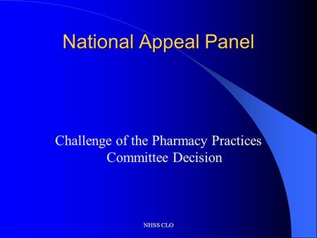 NHSS CLO National Appeal Panel Challenge of the Pharmacy Practices Committee Decision.