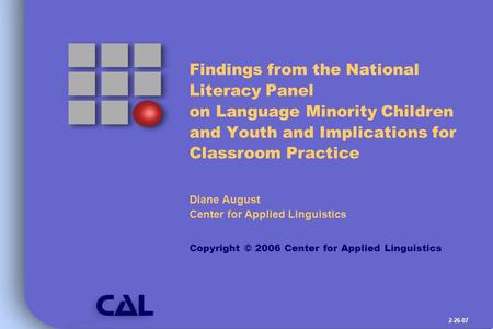 2-26-07 Findings from the National Literacy Panel on Language Minority Children and Youth and Implications for Classroom Practice Diane August Center for.