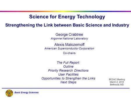 Basic Energy Sciences Science for Energy Technology Strengthening the Link between Basic Science and Industry George Crabtree Argonne National Laboratory.