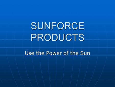 SUNFORCE PRODUCTS Use the Power of the Sun. Learning about Solar Energy 1.Solar Panel 2.Charge Controller 3.Battery 4.Inverter (for AC powered items)