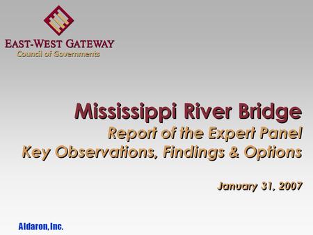 Mississippi River Bridge Report of the Expert Panel Key Observations, Findings & Options January 31, 2007 Aldaron, Inc.