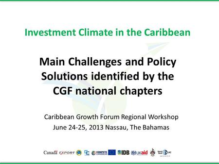 Investment Climate in the Caribbean Main Challenges and Policy Solutions identified by the CGF national chapters Caribbean Growth Forum Regional Workshop.