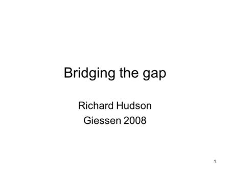 1 Bridging the gap Richard Hudson Giessen 2008. 2 Norms in linguistics Closely tied to group membership Requires a great deal of inefficient detail: –irregular.