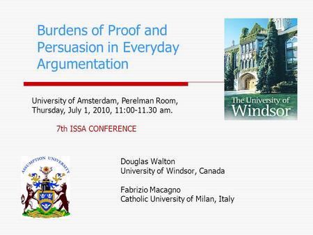 Burdens of Proof and Persuasion in Everyday Argumentation Douglas Walton University of Windsor, Canada Fabrizio Macagno Catholic University of Milan, Italy.