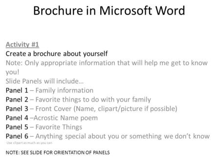 Brochure in Microsoft Word Activity #1 Create a brochure about yourself Note: Only appropriate information that will help me get to know you! Slide Panels.