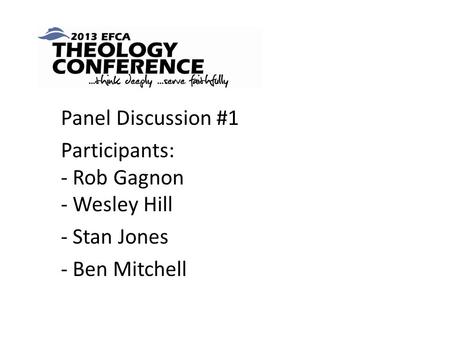 Panel Discussion #1 Participants: - Rob Gagnon - Wesley Hill - Stan Jones - Ben Mitchell.