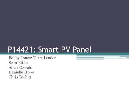 P14421: Smart PV Panel Bobby Jones: Team Leader Sean Kitko Alicia Oswald Danielle Howe Chris Torbitt.