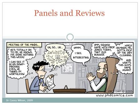 Dr Casey Wilson, 2009 Panels and Reviews. 1 st year Panels Dr C. Wilson, 2009 Format: (check details with your Dept) Chair, supervisor(s) and at least.