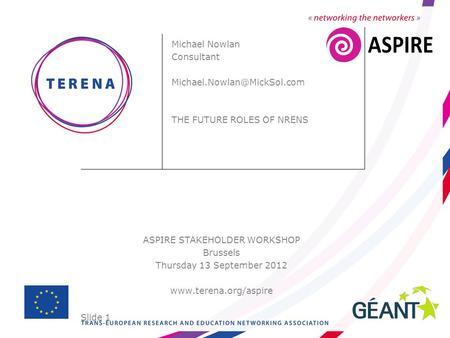 Slide 1 ASPIRE STAKEHOLDER WORKSHOP Brussels Thursday 13 September 2012  Michael Nowlan Consultant THE.