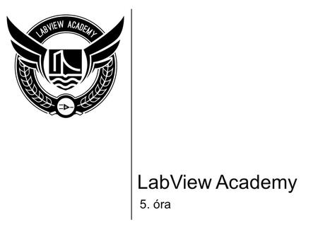 LabView Academy 5. óra. Témakörök SubVI Modularitás Icon Connector Pane.