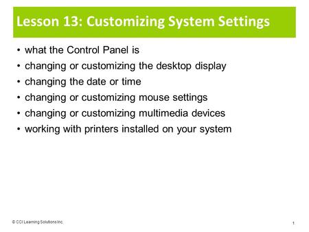 Lesson 13: Customizing System Settings what the Control Panel is changing or customizing the desktop display changing the date or time changing or customizing.