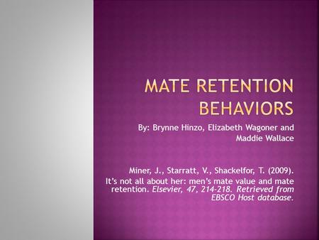 By: Brynne Hinzo, Elizabeth Wagoner and Maddie Wallace Miner, J., Starratt, V., Shackelfor, T. (2009). Its not all about her: mens mate value and mate.