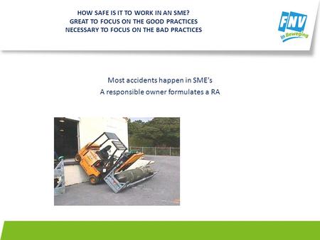 HOW SAFE IS IT TO WORK IN AN SME? GREAT TO FOCUS ON THE GOOD PRACTICES NECESSARY TO FOCUS ON THE BAD PRACTICES Most accidents happen in SMEs A responsible.