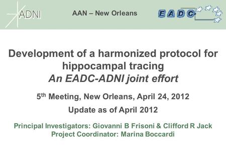 Development of a harmonized protocol for hippocampal tracing An EADC-ADNI joint effort 5 th Meeting, New Orleans, April 24, 2012 Update as of April 2012.