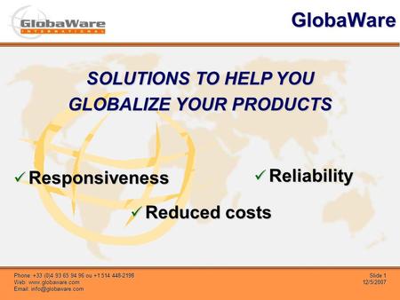 Slide 1 12/5/2007 Phone: +33 (0)4 93 65 94 96 ou +1 514 448-2198 Web:    GlobaWare Responsiveness Responsiveness.