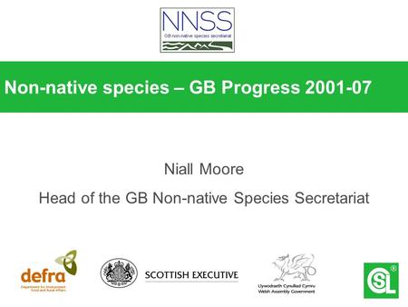 Non-native species – GB Progress 2001-07 Niall Moore Head of the GB Non-native Species Secretariat.