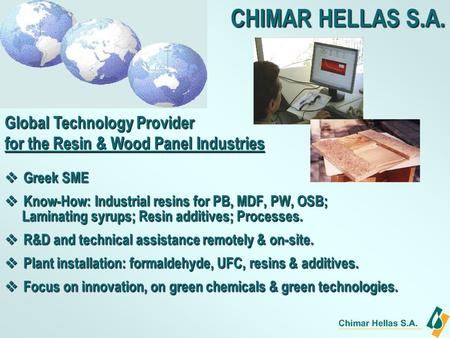 Greek SME Greek SME Know-How: Industrial resins for PB, MDF, PW, OSB; Know-How: Industrial resins for PB, MDF, PW, OSB; Laminating syrups; Resin additives;