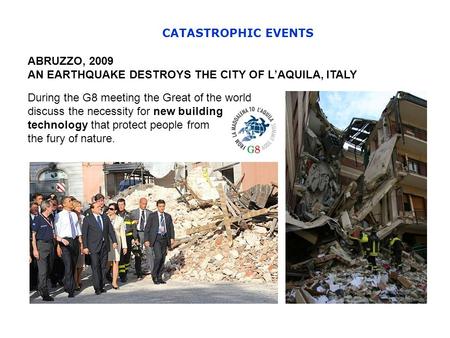 ABRUZZO, 2009 AN EARTHQUAKE DESTROYS THE CITY OF LAQUILA, ITALY During the G8 meeting the Great of the world discuss the necessity for new building technology.