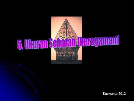 Kuswanto 2012. Ukuran keragaman Dari tiga ukuran pemusatan, belum dapat memberikan deskripsi yang lengkap bagi suatu data. Dari tiga ukuran pemusatan,