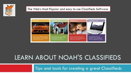 LEARN ABOUT NOAH'S CLASSIFIEDS Tips and tools for creating a great Classifieds The Webs Most Popular and easy to use Classifieds Software.