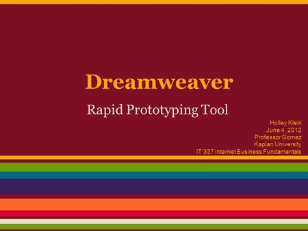 Dreamweaver Rapid Prototyping Tool Holley Klein June 4, 2012 Professor Gomez Kaplan University IT 337 Internet Business Fundamentals.