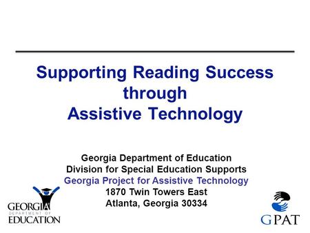 Georgia Department of Education Division for Special Education Supports Georgia Project for Assistive Technology 1870 Twin Towers East Atlanta, Georgia.