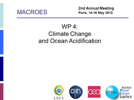 WP 4: Climate Change and Ocean Acidification 2nd Annual Meeting Paris, 14-16 May 2012 MACROES.