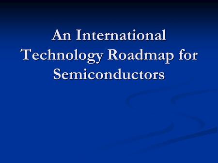 An International Technology Roadmap for Semiconductors