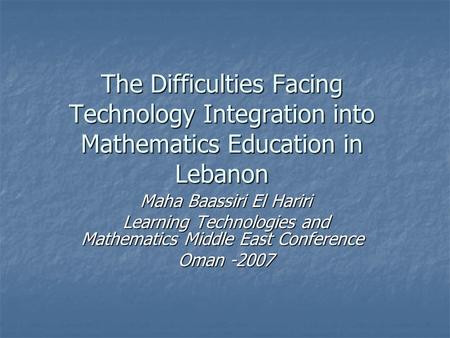 The Difficulties Facing Technology Integration into Mathematics Education in Lebanon Maha Baassiri El Hariri Learning Technologies and Mathematics Middle.